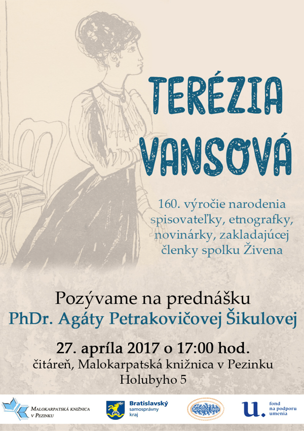 Plagát podujatia Terézia Vansová - 160. výročie narodenia spisovateľky, etnografky, novinárky, zakladajúcej členky spolku Živena. Pozývame na prednášku PhDr. Agáty Petrakovičovej Šikulovej 27. apríla 2017 o 17.00 hod.