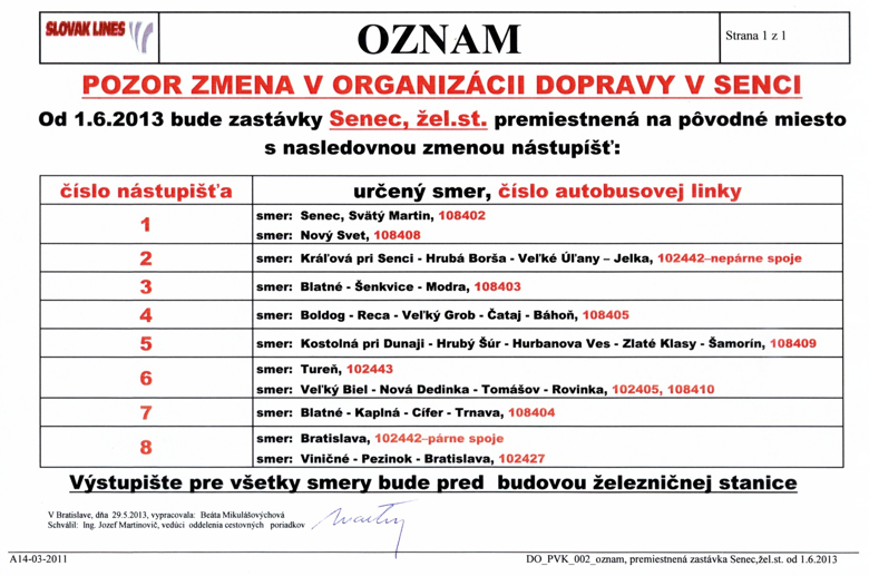 v súvislosti so zmenou organizácie dopravy v Senci na žel. stanice od 1.6.2013 t.j. soboty,  zastávka Senec, žel.st. bude premiestnená na pôvodné miesto v lokalite žel.stanice. Odchody spojov z jednotlivých nástupíšť sú z minimálnymi zmenami, nakoľko z pôvodných 9 nástupíšť je vytvorerných 8 nástupíšť. Konkrétne rozdelenie nástupíšť podľa jednotlivých smerov je uvedené v prílohe.